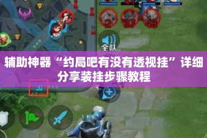 辅助神器“约局吧有没有透视挂”详细分享装挂步骤教程