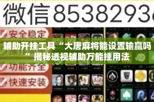 辅助开挂工具“大唐麻将能设置输赢吗”揭秘透视辅助万能挂用法