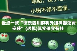盘点一款“微乐四川麻将外挂神器免费安装”(透视)其实确实有挂 