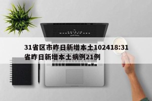 31省区市昨日新增本土102418:31省昨日新增本土病例21例