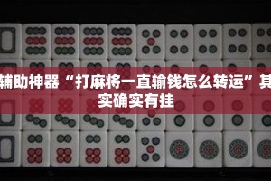 辅助神器“打麻将一直输钱怎么转运”其实确实有挂