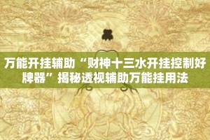 万能开挂辅助“财神十三水开挂控制好牌器”揭秘透视辅助万能挂用法