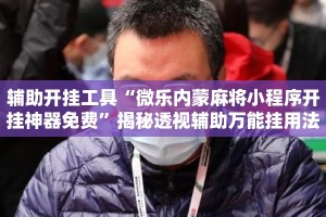 辅助开挂工具“微乐内蒙麻将小程序开挂神器免费”揭秘透视辅助万能挂用法
