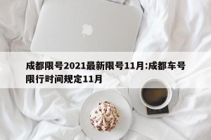 成都限号2021最新限号11月:成都车号限行时间规定11月