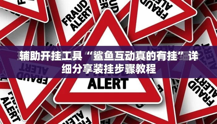 辅助开挂工具“鲨鱼互动真的有挂”详细分享装挂步骤教程