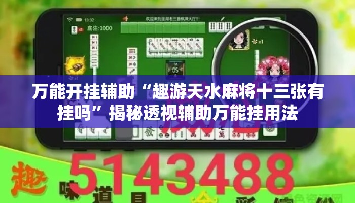 万能开挂辅助“趣游天水麻将十三张有挂吗”揭秘透视辅助万能挂用法