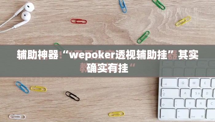 辅助神器“wepoker透视辅助挂	”其实确实有挂