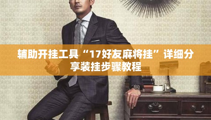 辅助开挂工具“17好友麻将挂”详细分享装挂步骤教程