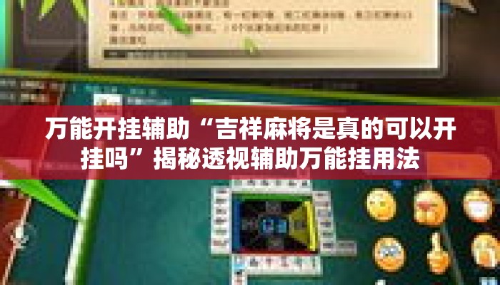 万能开挂辅助“吉祥麻将是真的可以开挂吗”揭秘透视辅助万能挂用法