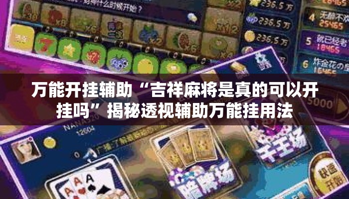 万能开挂辅助“吉祥麻将是真的可以开挂吗”揭秘透视辅助万能挂用法