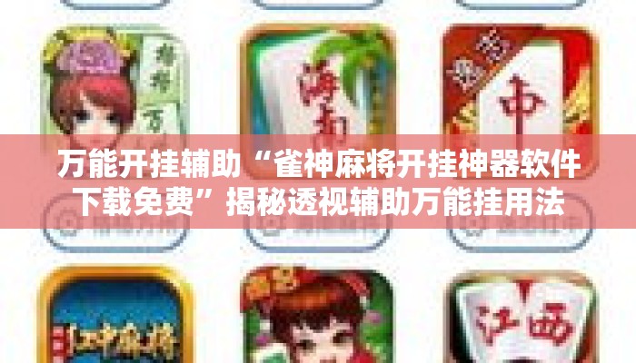 万能开挂辅助“雀神麻将开挂神器软件下载免费”揭秘透视辅助万能挂用法