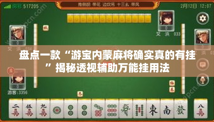 盘点一款“游宝内蒙麻将确实真的有挂”揭秘透视辅助万能挂用法