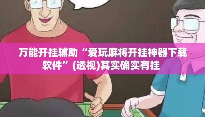 万能开挂辅助“爱玩麻将开挂神器下载软件”(透视)其实确实有挂 