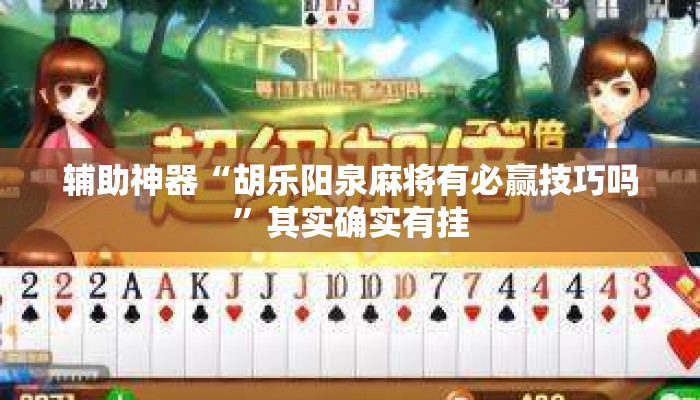 辅助神器“胡乐阳泉麻将有必赢技巧吗”其实确实有挂