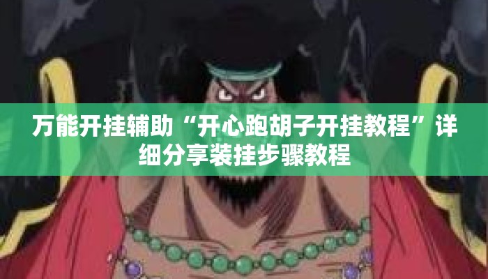 万能开挂辅助“开心跑胡子开挂教程	”详细分享装挂步骤教程