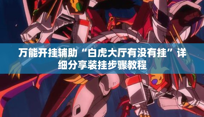 万能开挂辅助“白虎大厅有没有挂”详细分享装挂步骤教程