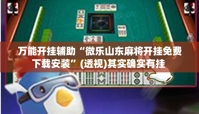 万能开挂辅助“微乐山东麻将开挂免费下载安装	”(透视)其实确实有挂 