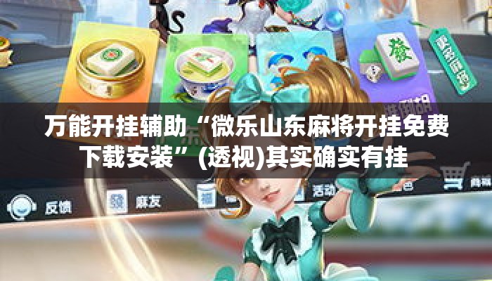 万能开挂辅助“微乐山东麻将开挂免费下载安装”(透视)其实确实有挂 