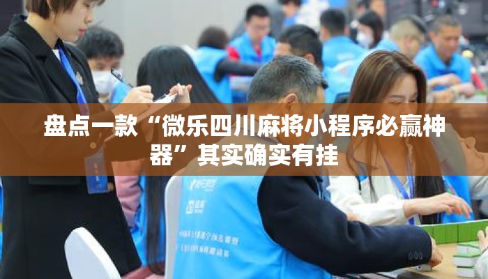 盘点一款“微乐四川麻将小程序必赢神器	”其实确实有挂