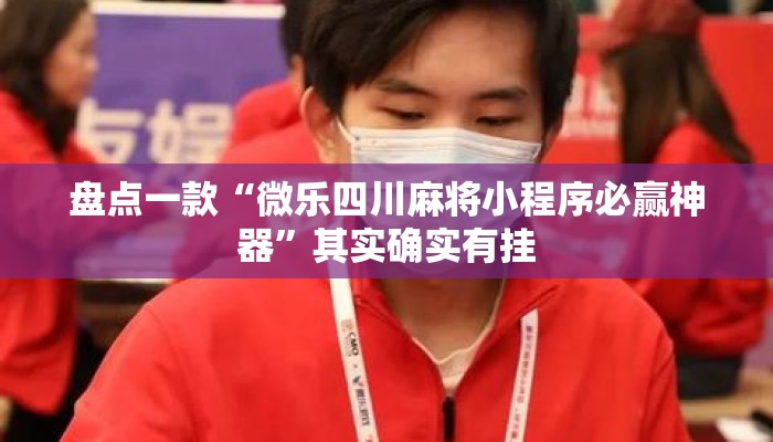 盘点一款“微乐四川麻将小程序必赢神器”其实确实有挂
