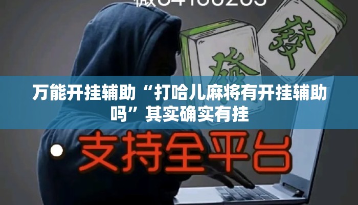 万能开挂辅助“打哈儿麻将有开挂辅助吗”其实确实有挂