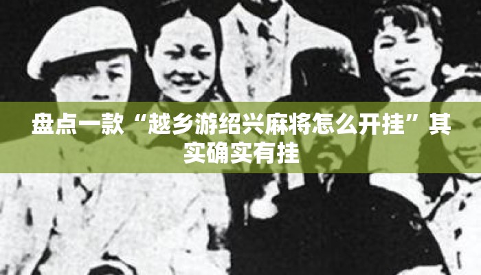 盘点一款“越乡游绍兴麻将怎么开挂”其实确实有挂