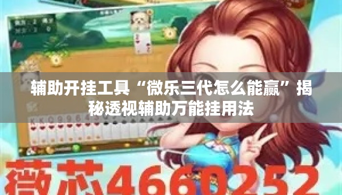 辅助开挂工具“微乐三代怎么能赢”揭秘透视辅助万能挂用法