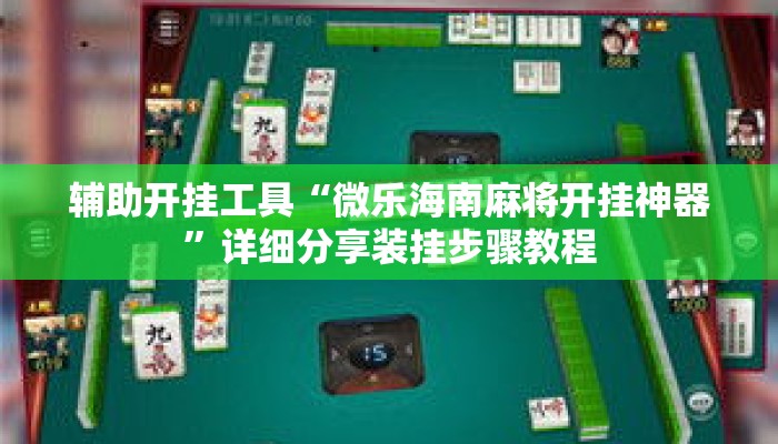 辅助开挂工具“微乐海南麻将开挂神器	”详细分享装挂步骤教程