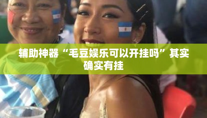 辅助神器“毛豆娱乐可以开挂吗	”其实确实有挂