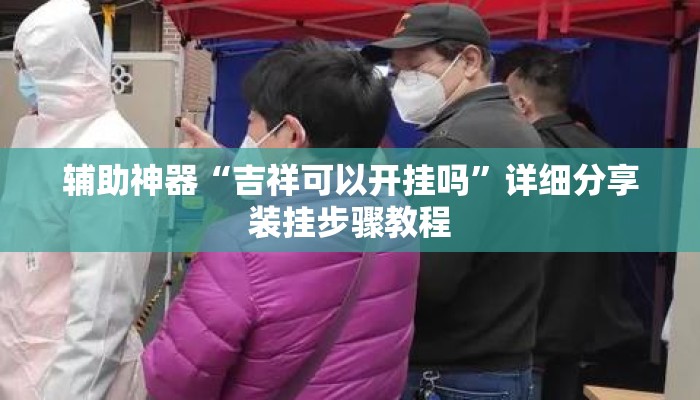 辅助神器“吉祥可以开挂吗	”详细分享装挂步骤教程