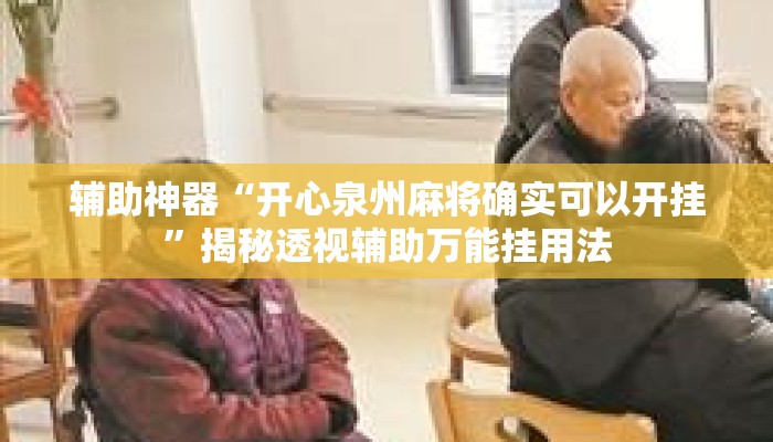 辅助神器“开心泉州麻将确实可以开挂”揭秘透视辅助万能挂用法