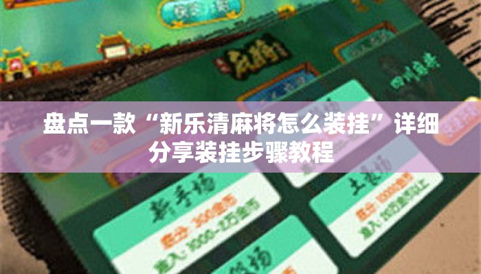 盘点一款“新乐清麻将怎么装挂	”详细分享装挂步骤教程