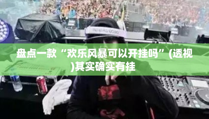 盘点一款“欢乐风暴可以开挂吗”(透视)其实确实有挂 