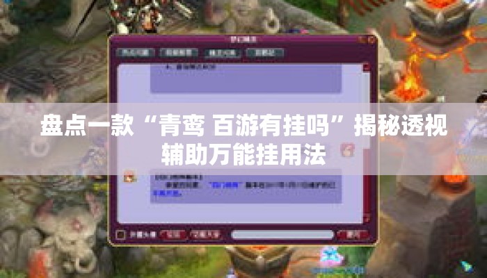 盘点一款“青鸾 百游有挂吗”揭秘透视辅助万能挂用法