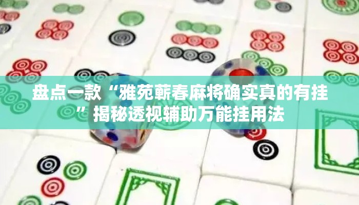 盘点一款“雅苑蕲春麻将确实真的有挂	”揭秘透视辅助万能挂用法