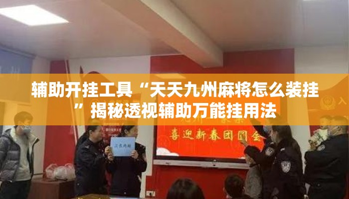 辅助开挂工具“天天九州麻将怎么装挂”揭秘透视辅助万能挂用法