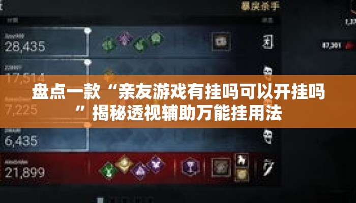 盘点一款“亲友游戏有挂吗可以开挂吗”揭秘透视辅助万能挂用法