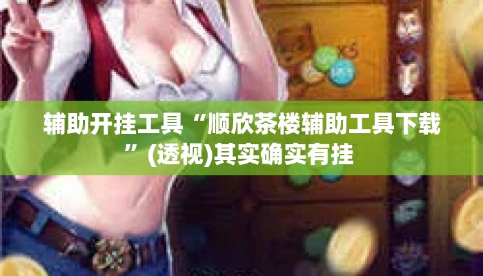 辅助开挂工具“顺欣茶楼辅助工具下载”(透视)其实确实有挂 