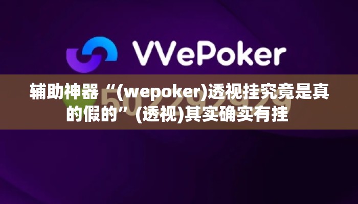 辅助神器“(wepoker)透视挂究竟是真的假的”(透视)其实确实有挂 