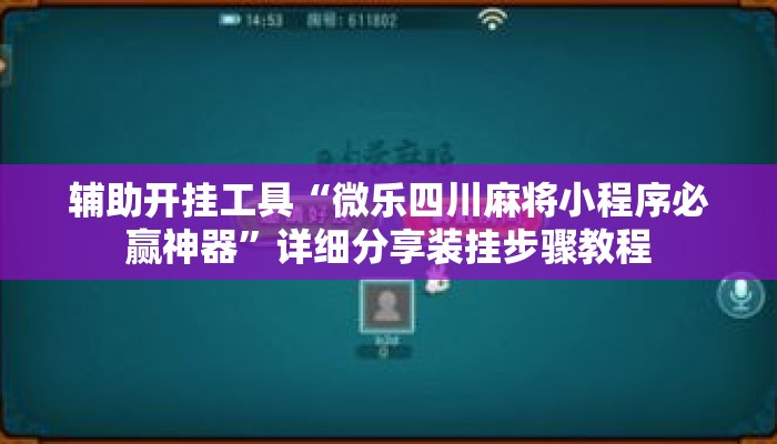 辅助开挂工具“微乐四川麻将小程序必赢神器”详细分享装挂步骤教程
