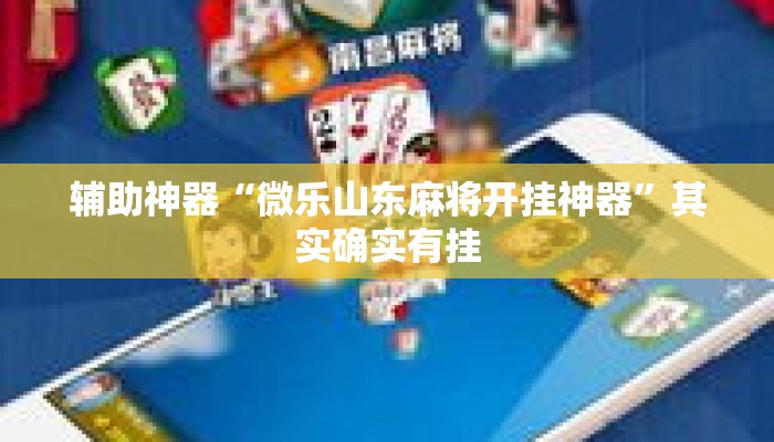 辅助神器“微乐山东麻将开挂神器”其实确实有挂