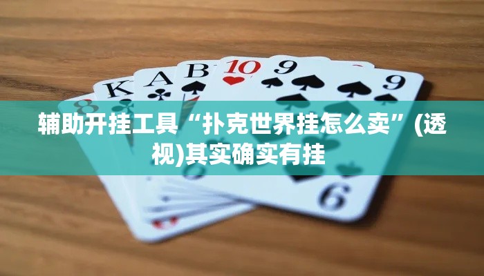 辅助开挂工具“扑克世界挂怎么卖”(透视)其实确实有挂 