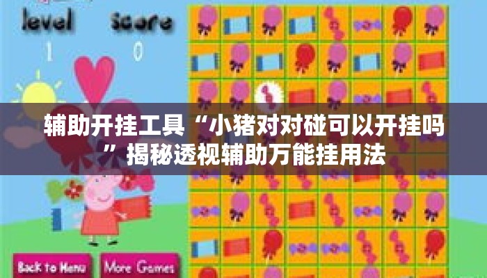 辅助开挂工具“小猪对对碰可以开挂吗	”揭秘透视辅助万能挂用法