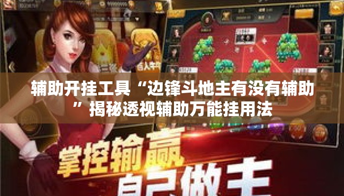 辅助开挂工具“边锋斗地主有没有辅助	”揭秘透视辅助万能挂用法