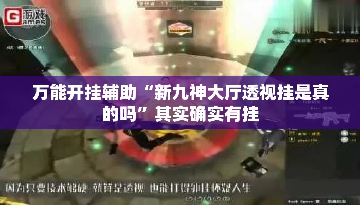 万能开挂辅助“新九神大厅透视挂是真的吗	”其实确实有挂