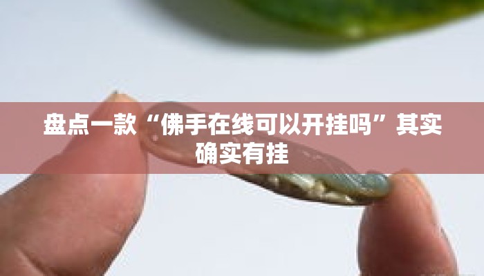盘点一款“佛手在线可以开挂吗	”其实确实有挂