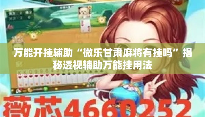 万能开挂辅助“微乐甘肃麻将有挂吗”揭秘透视辅助万能挂用法