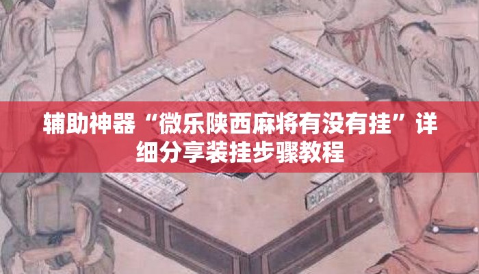 辅助神器“微乐陕西麻将有没有挂”详细分享装挂步骤教程