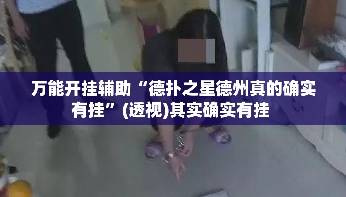 万能开挂辅助“德扑之星德州真的确实有挂”(透视)其实确实有挂 