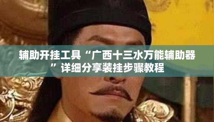 辅助开挂工具“广西十三水万能辅助器	”详细分享装挂步骤教程